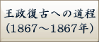 王政復古への道程
（1867～1867年）